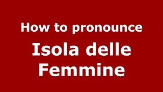 How to pronounce Isola Delle Femmine
