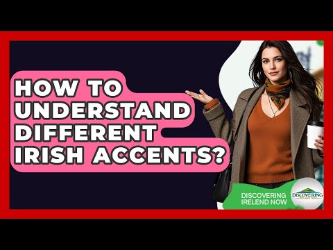 How To Understand Different Irish Accents? - Discovering Ireland Now