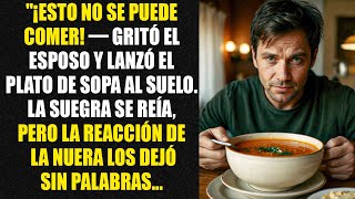 "This isn't edible!" the husband shouted and threw the bowl of soup to the floor. The mother-in-l...