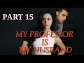 MY PROFESSOR IS MY HUSBAND (PART 15)