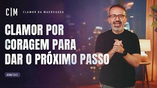 CLAMOR POR CORAGEM PARA DAR O PRÓXIMO PASSO | CM