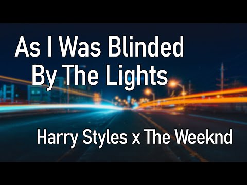 As I Was Blinded By The Lights - Harry Styles x The Weeknd (mashup)