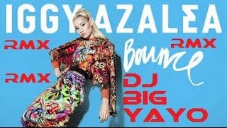 dj big yayo &amp; iggy azalea bounce remix