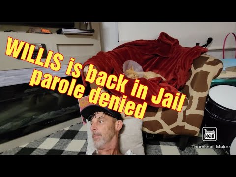 WILLIS is back in Jail. Parole denied