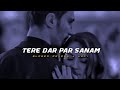 Tere Dar Par Sanam Slowed Reverb Lofi Audio Lyrics