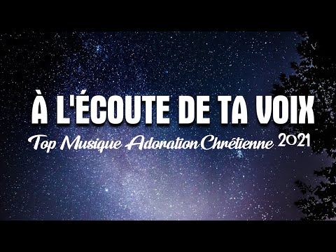 À l'écoute de ta voix🙏Top Musique Adoration Chrétienne 2021🙏Adoration et Louange 2021