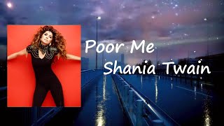 Shania Twain - Poor Me  Lyrics