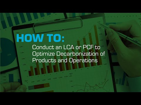 How to Conduct an LCA or PCF to Optimize Decarbonization of Products and Operations