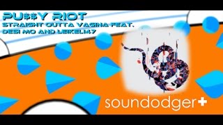 PU$$Y RIOT - STRAIGHT OUTTA VAGINA FEAT. DESI MO &amp; LEIKELI47 (Soundodger+)