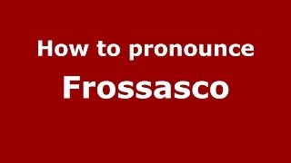 How to pronounce Frossasco