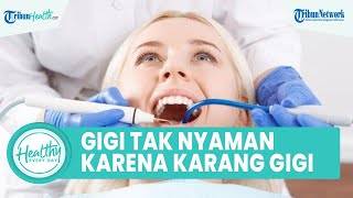 Gigi Terasa Tidak Nyaman akibat Karang Gigi Menumpuk, Begini Cara Mencegah dan Membersihkannya