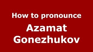 How to pronounce Azamat Gonezhukov