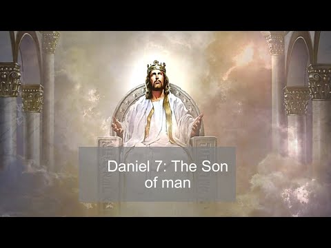 Daniel 7: 4 Beasts, The Ancient of days, The Son of man