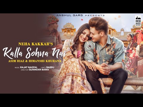 KALLA SOHNA NAI - Neha Kakkar | Asim Riaz & Himanshi Khurana | Babbu | Rajat Nagpal | Anshul Garg