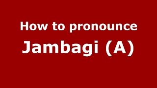 How to pronounce Jambagi (a)