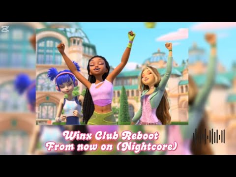 Winx Club Reboot - From now on (Nightcore)