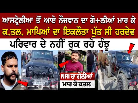 ਆਸਟ੍ਰੇਲੀਆ ਤੋਂ ਆਏ ਨੌਜਵਾਨ ਦਾ ਗੋਲੀਆਂ ਮਾਰ ਕੇ ਕਤਲ ਮਾਪਿਆਂ ਦਾ ਇਕਲੌਤਾ ਪੁੱਤ ਸੀ ਹਰਦੇਵ, ਪਰਿਵਾਰ ਦੇ ਨਹੀਂ ਰੁਕ