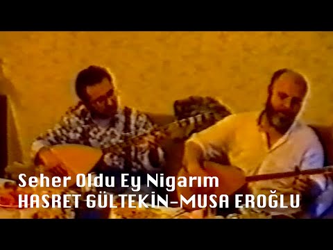 Hasret Gültekin-Musa Eroğlu/Seher Oldu Ey Nigârım