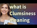 Clumsiness | meaning of Clumsiness