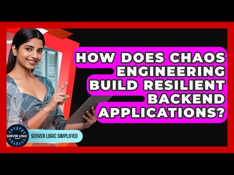 How Does Chaos Engineering Build Resilient Backend Applications? - Server Logic Simplified