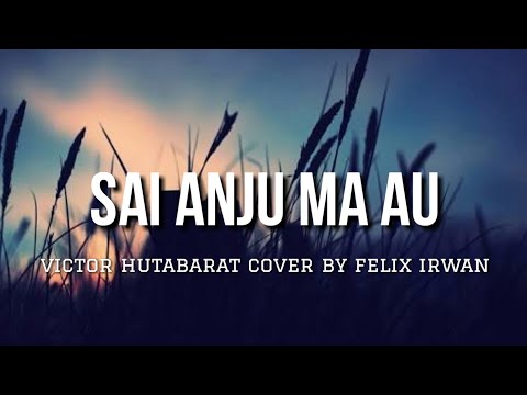 Sai Anju Ma Au - Victor Hutabarat (Lyrics) Cover By Felix Irwan