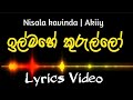 ඉල්මහේ කුරුල්ලෝ | Nisala Kavinda | Akiiy | Lyrics Video | ill mahe kurullo