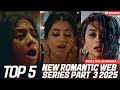 Top 5 New Romantic Web Series Part 3 2025 ️