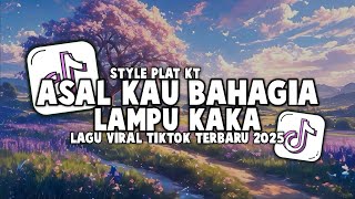 Download lagu DJ ASAL KAU BAHAGIA LAMPU KAKA STYLE PLAT KT | VIRAL TIKTOK TERBARU 2025 mp3