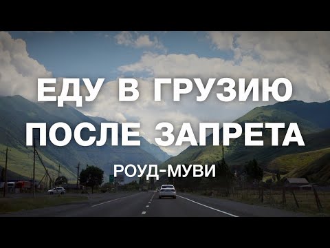 Еду в Грузию после запрета. Сколько стоит? Что изменилось? Кто попутчики? Роуд-муви
