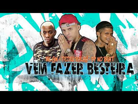 Teteu Balah , Fp No Beat , MC Gw - Vem Fazer Besteira