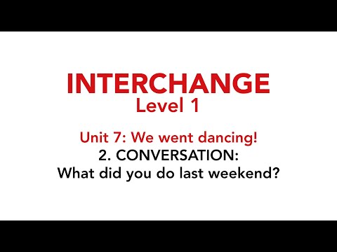 Interchange Level 1 - Unit 7: 2. CONVERSATION: What did you do last weekend?