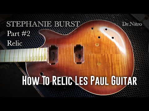 HOW TO RELIC A LES PAUL GUITAR. Stephanie Burst relic. Part #2