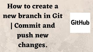 How to create a new branch in Git | Commit and push new changes.