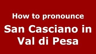 How to pronounce San Casciano In Val Di Pesa