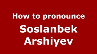 How to pronounce Soslanbek Arshiyev