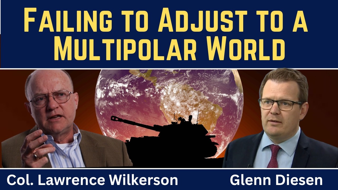 Lawrence Wilkerson: Failing to Adjust to a Multipolar World