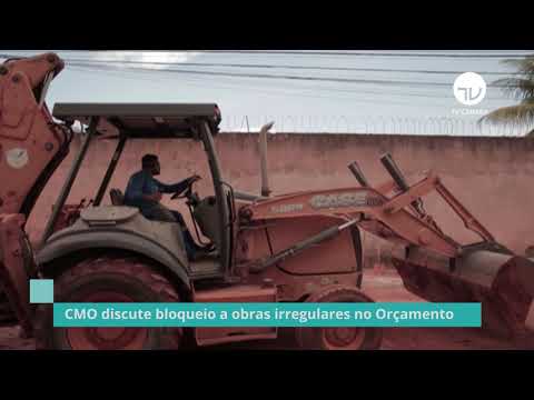 CMO discute bloqueio a obras irregulares no Orçamento - 10/03/21