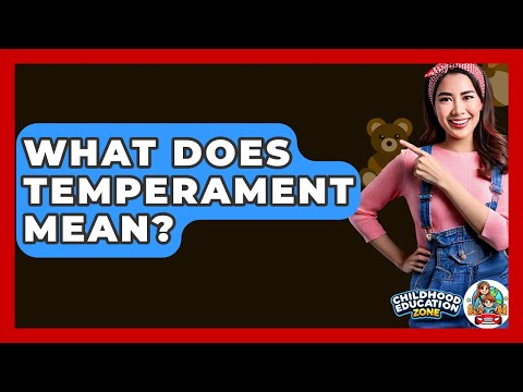 What Does Temperament Mean? - Childhood Education Zone