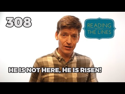 Reading Between the Lines 308 - He is Not Here He is Risen