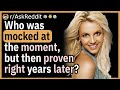 Who Is Someone That Was Mocked At The Moment But Then Proven Right Years Later