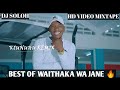 BEST OF WAITHAKA WA JANE SONGS REMIXES FT Wendo Kiriga Wangechi Etc BY DJ SOLOH