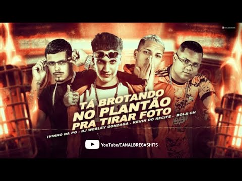 🔵 KEVIN DO RECIFE, IVINHO DA PG, BOLA CH & DJ WESLEY GONZAGA - TÁ BROTANDO NO PLANTÃO PRA TIRAR FOTO