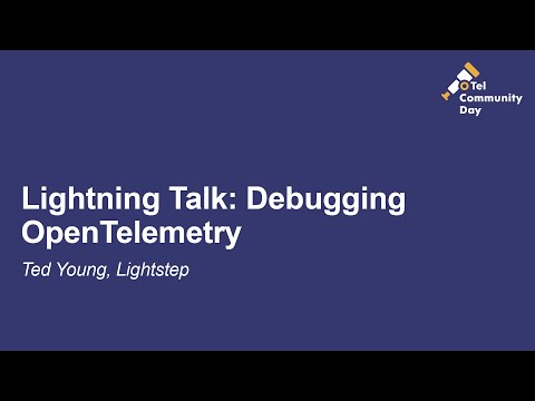 Lightning Talk: Debugging OpenTelemetry - Ted Young, Lightstep