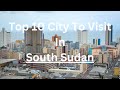 Top 10 Must-Visit Cities in South Sudan (2024)