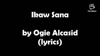 Ikaw Sana by Ogie Alcasid (lyrics)
