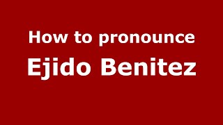How to pronounce Ejido Benitez