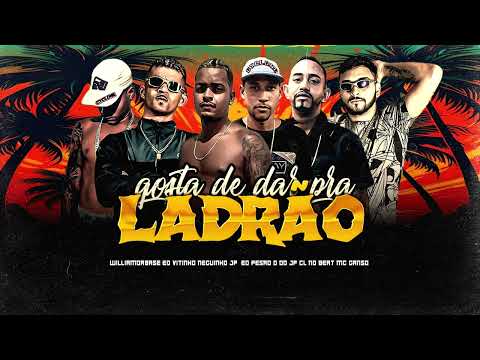 GOSTA DE DAR PRA LADRÃO - WILLIAM DA BASE, NEGUINHO JP, DD JP, EO PESADAO, VITINHO, CL NO BEAT