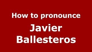 How to pronounce Javier Ballesteros