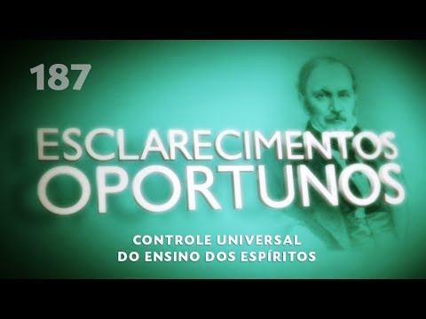 Esclarecimentos Oportunos 187 - Controle universal do ensino dos espíritos