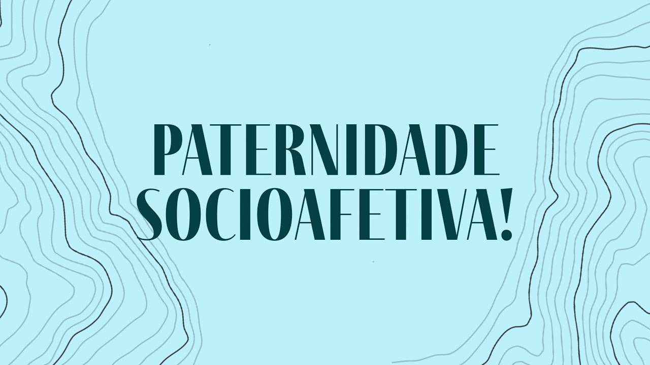 Paternidade socioafetiva, provavelmente você acha algumas coisas que não são reais sobre o tema!